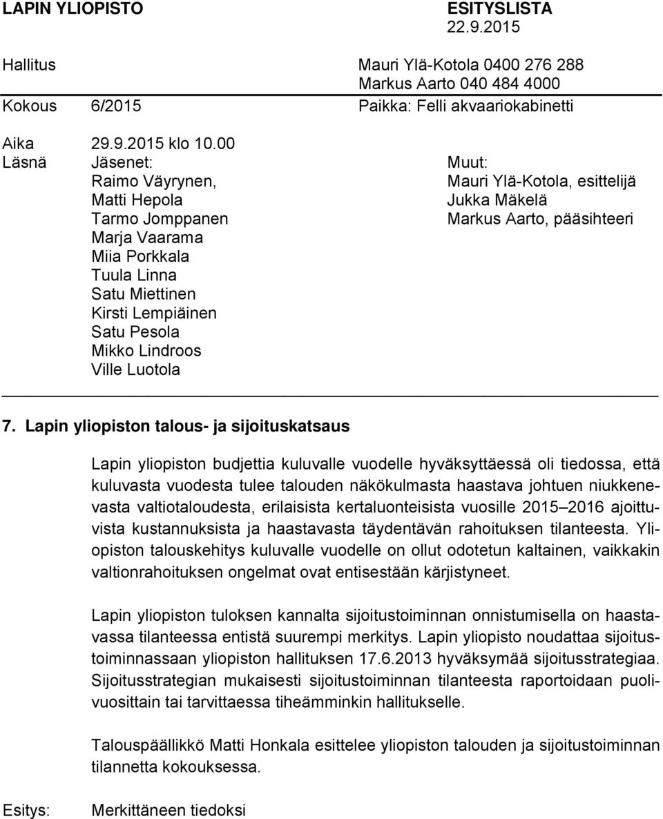 Yliopiston talouskehitys kuluvalle vuodelle on ollut odotetun kaltainen, vaikkakin valtionrahoituksen ongelmat ovat entisestään kärjistyneet.