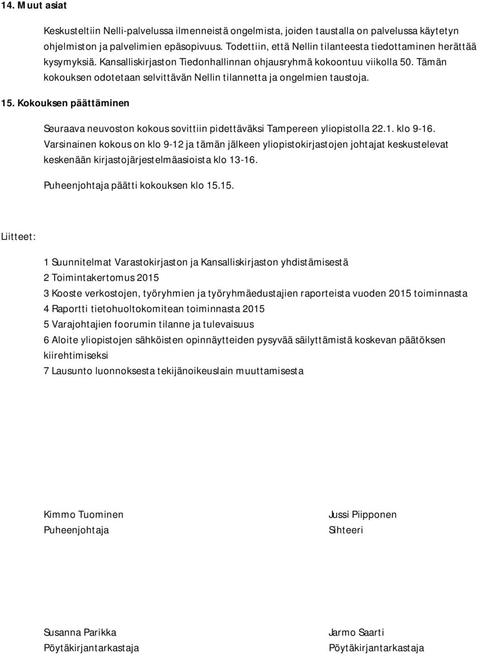 Tämän kokouksen odotetaan selvittävän Nellin tilannetta ja ongelmien taustoja. 15. Kokouksen päättäminen Seuraava neuvoston kokous sovittiin pidettäväksi Tampereen yliopistolla 22.1. klo 9-16.