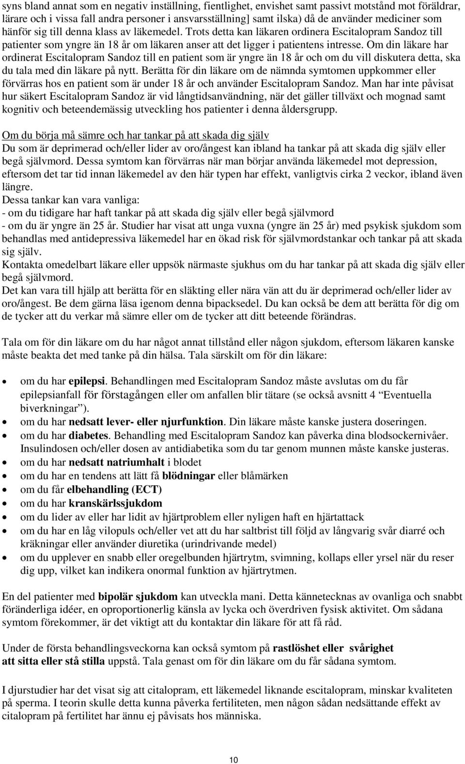 Om din läkare har ordinerat Escitalopram Sandoz till en patient som är yngre än 18 år och om du vill diskutera detta, ska du tala med din läkare på nytt.