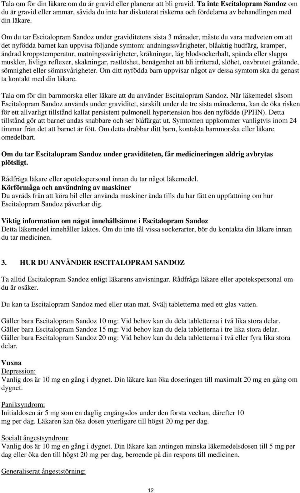 Om du tar Escitalopram Sandoz under graviditetens sista 3 månader, måste du vara medveten om att det nyfödda barnet kan uppvisa följande symtom: andningssvårigheter, blåaktig hudfärg, kramper, ändrad