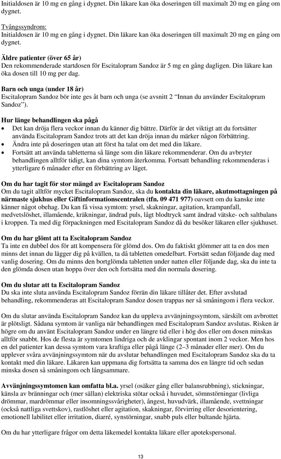 Din läkare kan öka dosen till 10 mg per dag. Barn och unga (under 18 år) Escitalopram Sandoz bör inte ges åt barn och unga (se avsnitt 2 Innan du använder Escitalopram Sandoz ).