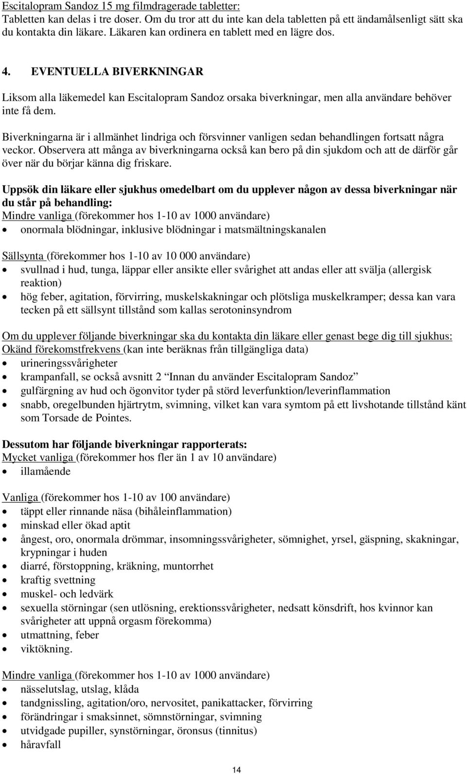 Biverkningarna är i allmänhet lindriga och försvinner vanligen sedan behandlingen fortsatt några veckor.