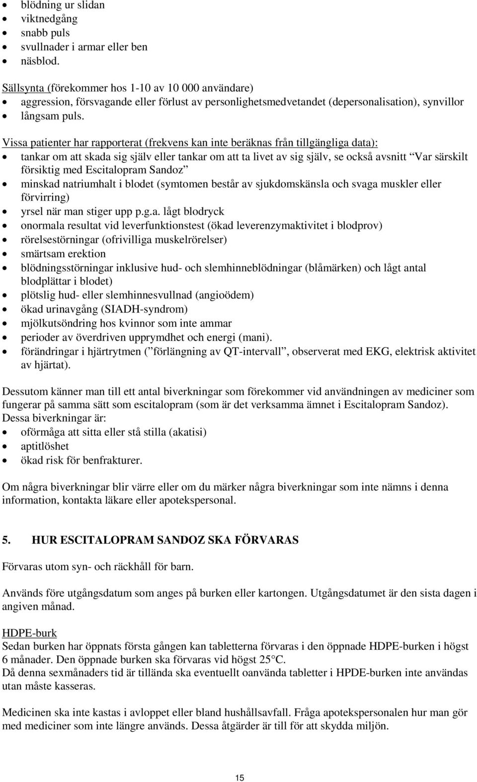 Vissa patienter har rapporterat (frekvens kan inte beräknas från tillgängliga data): tankar om att skada sig själv eller tankar om att ta livet av sig själv, se också avsnitt Var särskilt försiktig