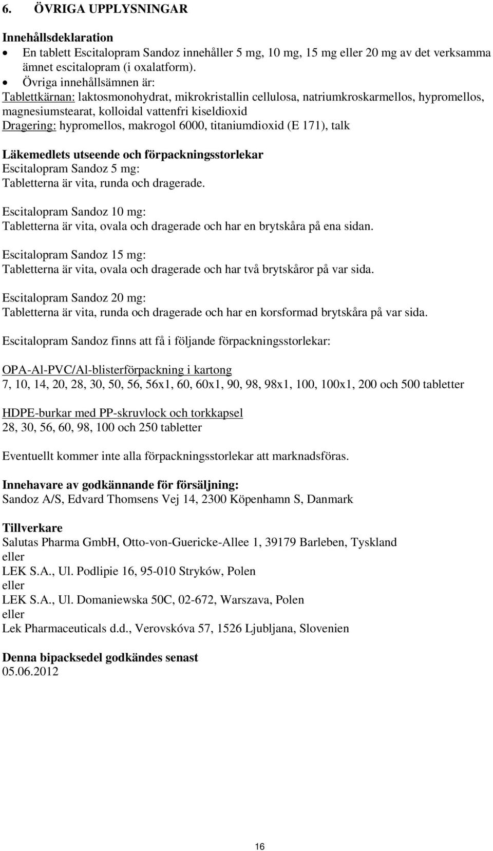 makrogol 6000, titaniumdioxid (E 171), talk Läkemedlets utseende och förpackningsstorlekar Escitalopram Sandoz 5 mg: Tabletterna är vita, runda och dragerade.