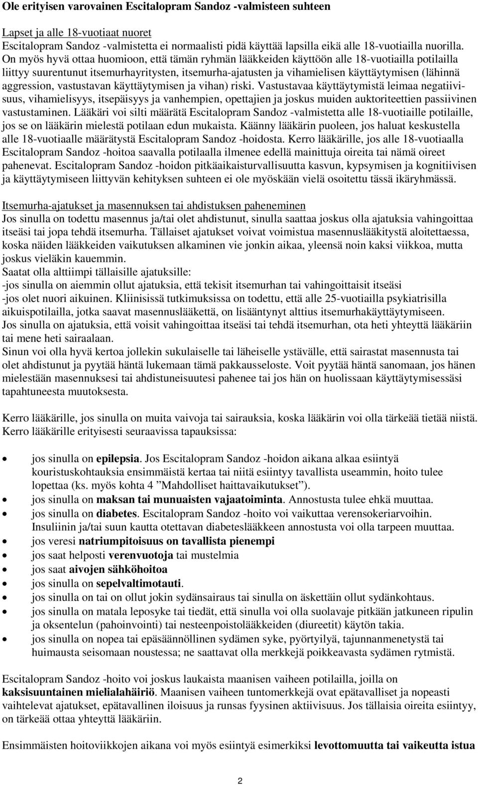 On myös hyvä ottaa huomioon, että tämän ryhmän lääkkeiden käyttöön alle 18-vuotiailla potilailla liittyy suurentunut itsemurhayritysten, itsemurha-ajatusten ja vihamielisen käyttäytymisen (lähinnä