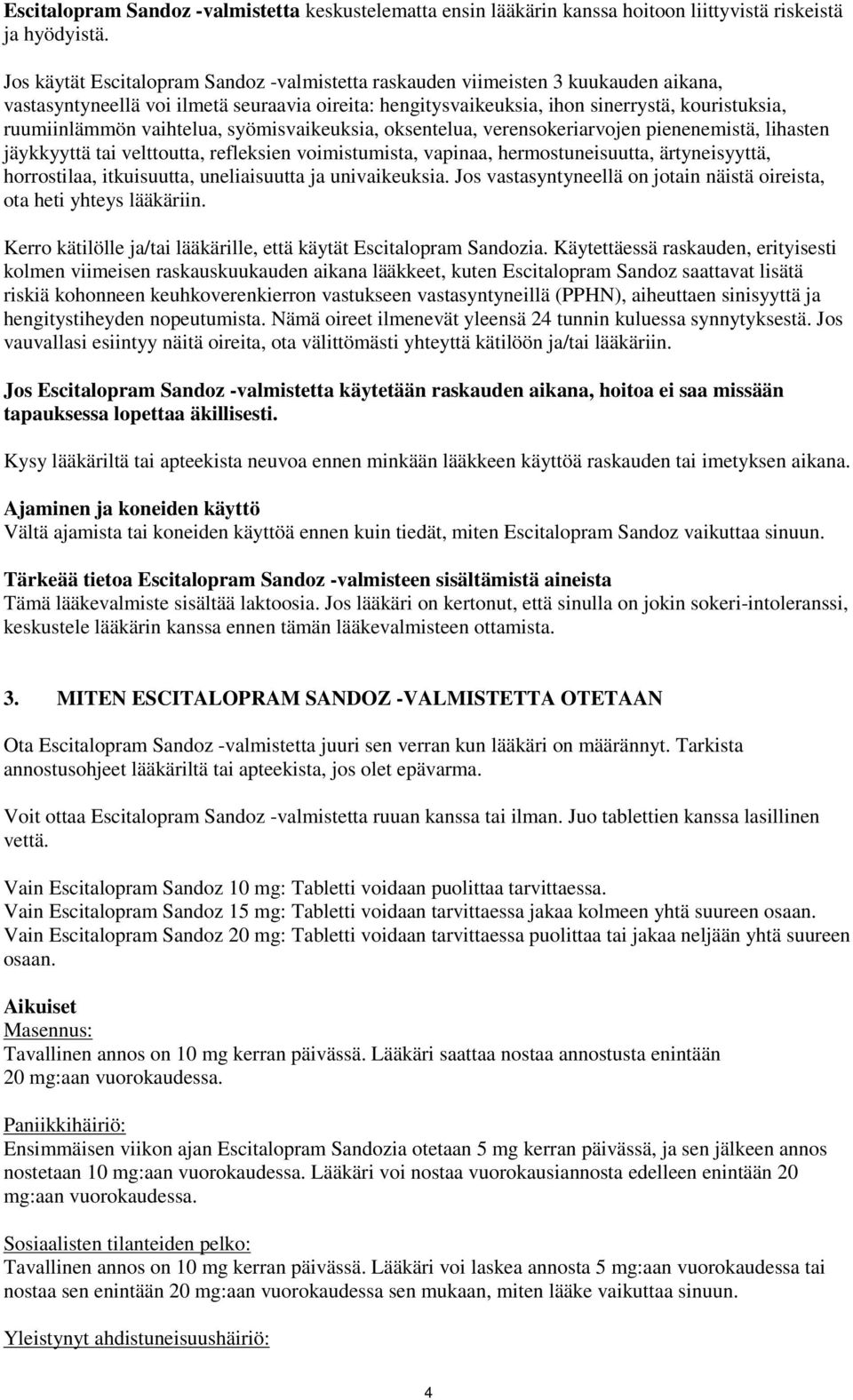 vaihtelua, syömisvaikeuksia, oksentelua, verensokeriarvojen pienenemistä, lihasten jäykkyyttä tai velttoutta, refleksien voimistumista, vapinaa, hermostuneisuutta, ärtyneisyyttä, horrostilaa,