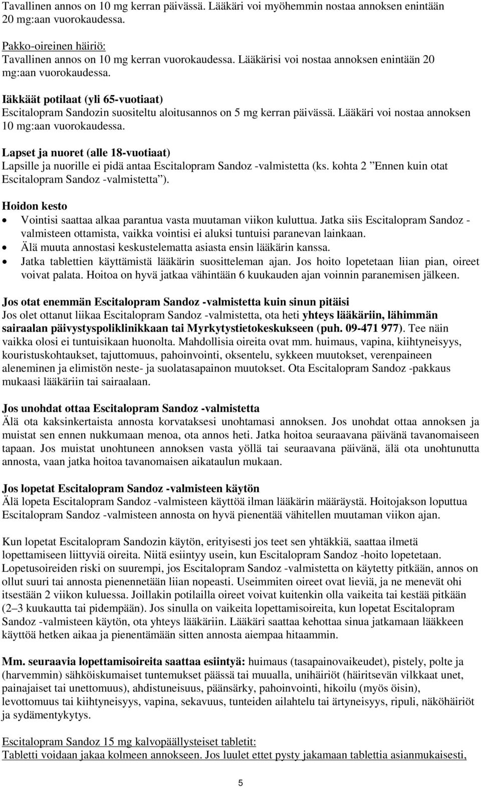 Lääkäri voi nostaa annoksen 10 mg:aan vuorokaudessa. Lapset ja nuoret (alle 18-vuotiaat) Lapsille ja nuorille ei pidä antaa Escitalopram Sandoz -valmistetta (ks.