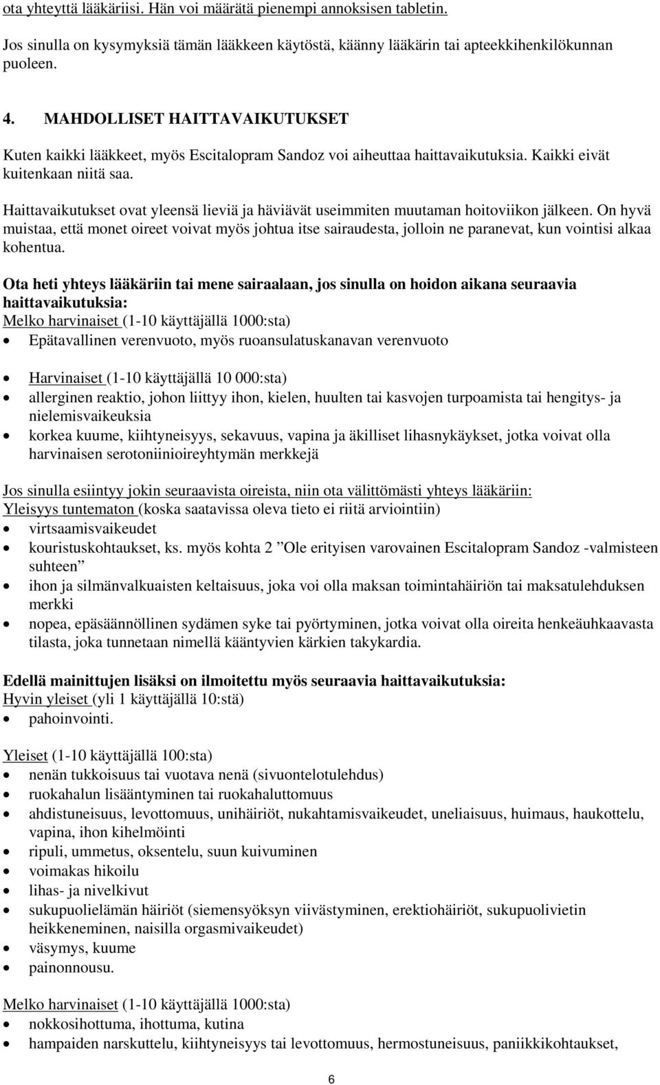 Haittavaikutukset ovat yleensä lieviä ja häviävät useimmiten muutaman hoitoviikon jälkeen.