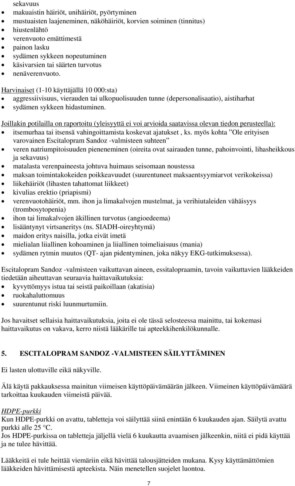 Harvinaiset (1-10 käyttäjällä 10 000:sta) aggressiivisuus, vierauden tai ulkopuolisuuden tunne (depersonalisaatio), aistiharhat sydämen sykkeen hidastuminen.