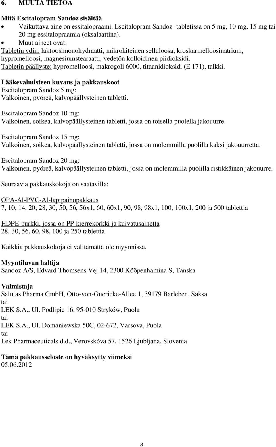 Tabletin päällyste: hypromelloosi, makrogoli 6000, titaanidioksidi (E 171), talkki. Lääkevalmisteen kuvaus ja pakkauskoot Escitalopram Sandoz 5 mg: Valkoinen, pyöreä, kalvopäällysteinen tabletti.