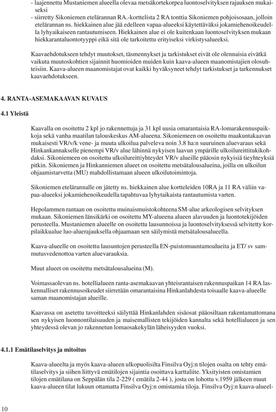 Hiekkainen alue ei ole kuitenkaan luontoselvityksen mukaan hiekkarantaluontotyyppi eikä sitä ole tarkoitettu erityiseksi virkistysalueeksi.