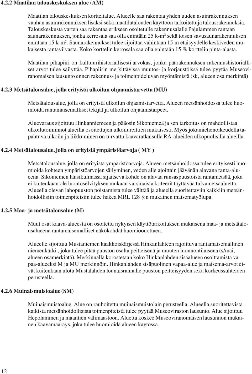 Talouskeskusta varten saa rakentaa erikseen osoitetulle rakennusalalle Pajulammen rantaan saunarakennuksen, jonka kerrosala saa olla enintään 25 k-m 2 sekä toisen savusaunarakennuksen enintään 15 k-m