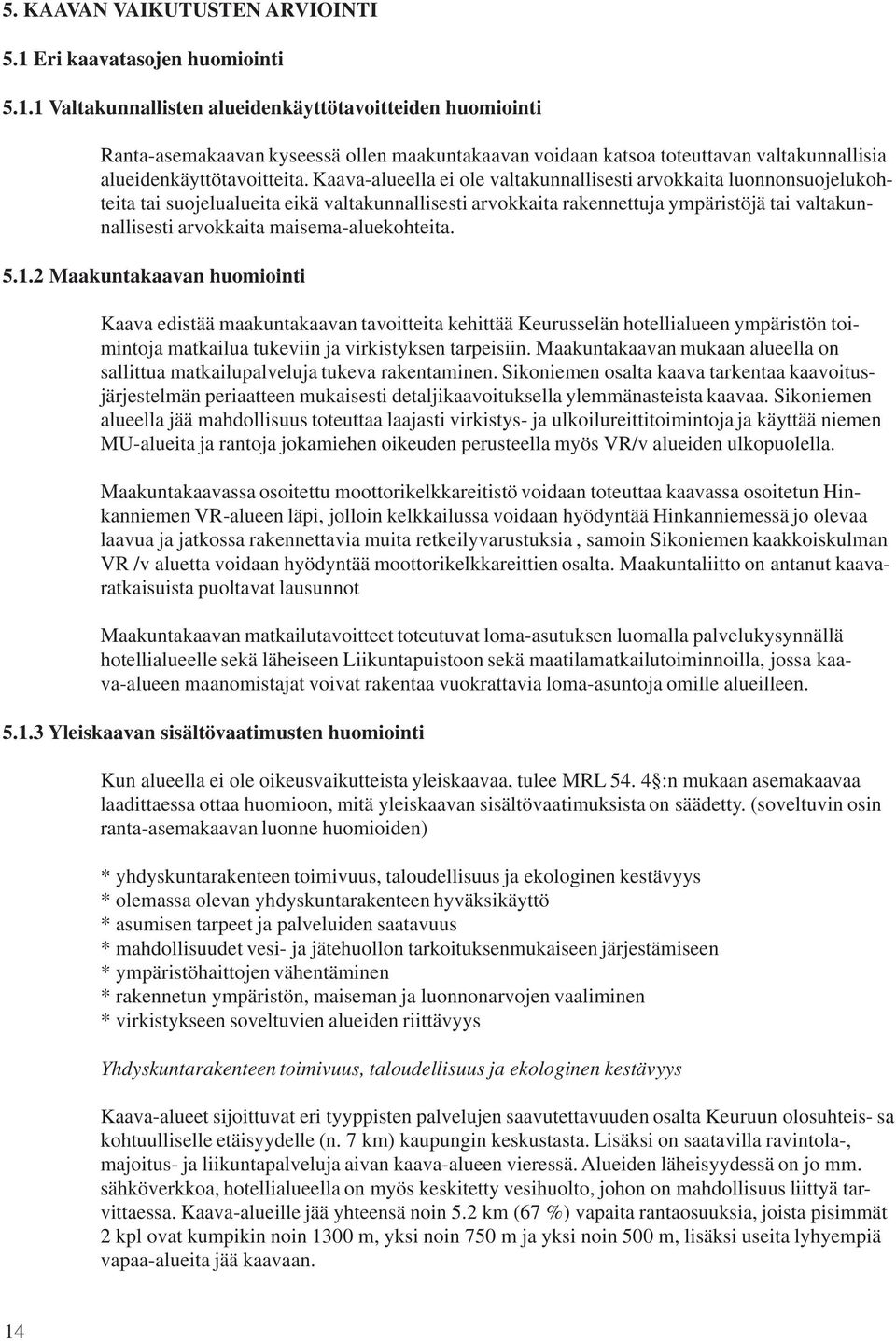 1 Valtakunnallisten alueidenkäyttötavoitteiden huomiointi Ranta-asemakaavan kyseessä ollen maakuntakaavan voidaan katsoa toteuttavan valtakunnallisia alueidenkäyttötavoitteita.