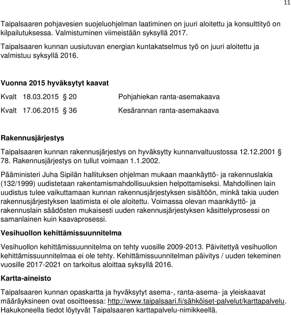 2015 36 Pohjahiekan ranta-asemakaava Kesärannan ranta-asemakaava Rakennusjärjestys Taipalsaaren kunnan rakennusjärjestys on hyväksytty kunnanvaltuustossa 12.12.2001 78.