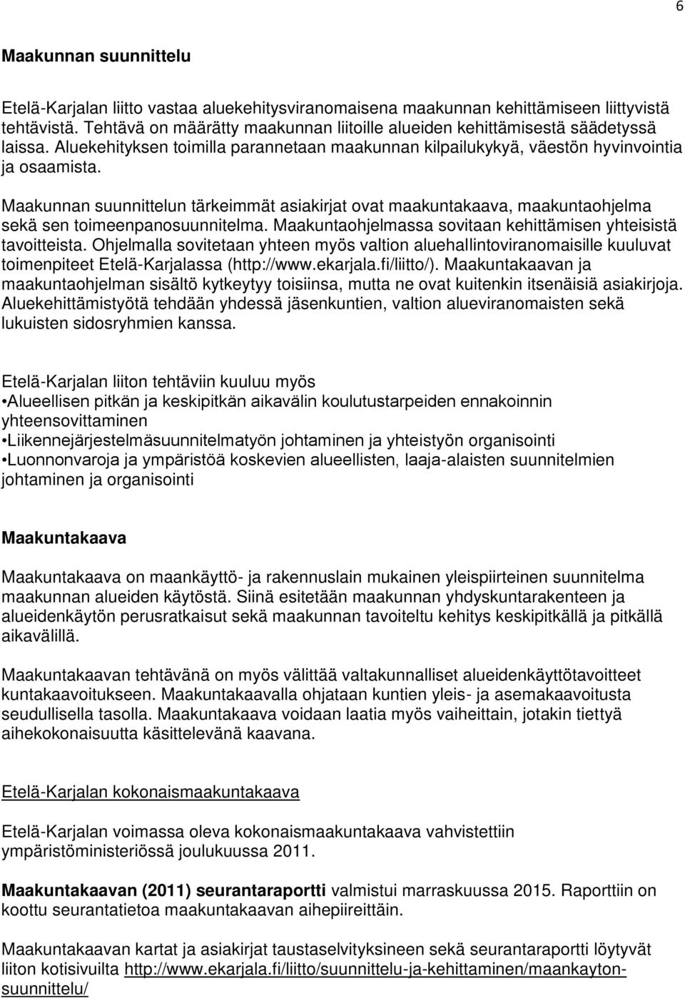 Maakunnan suunnittelun tärkeimmät asiakirjat ovat maakuntakaava, maakuntaohjelma sekä sen toimeenpanosuunnitelma. Maakuntaohjelmassa sovitaan kehittämisen yhteisistä tavoitteista.