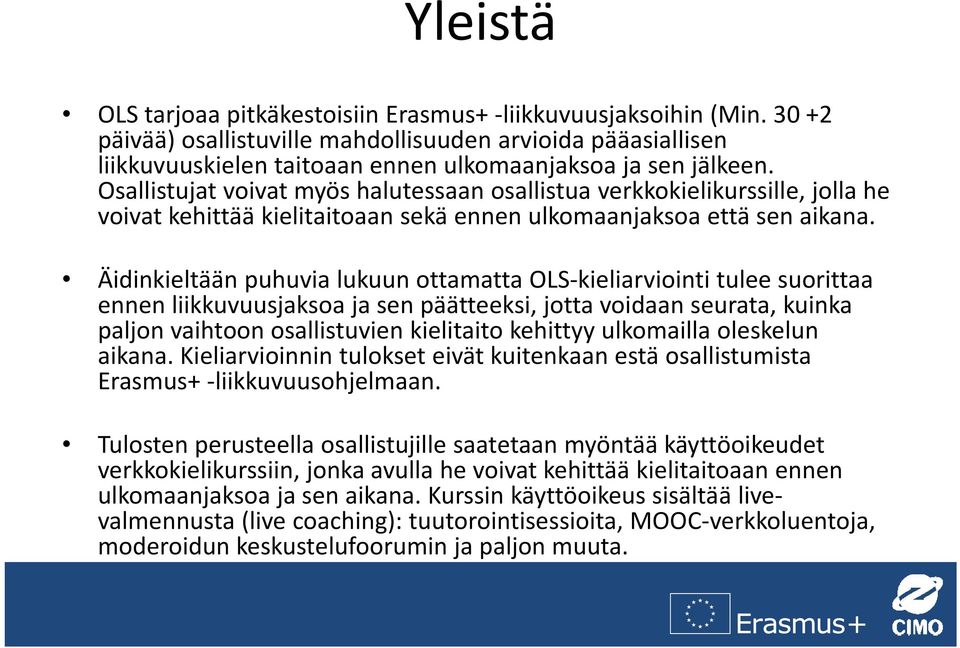 Äidinkieltään puhuvia lukuun ottamatta OLS kieliarviointi tulee suorittaa ennen liikkuvuusjaksoa ja sen päätteeksi, jotta voidaan seurata, kuinka paljon vaihtoon osallistuvien kielitaito kehittyy