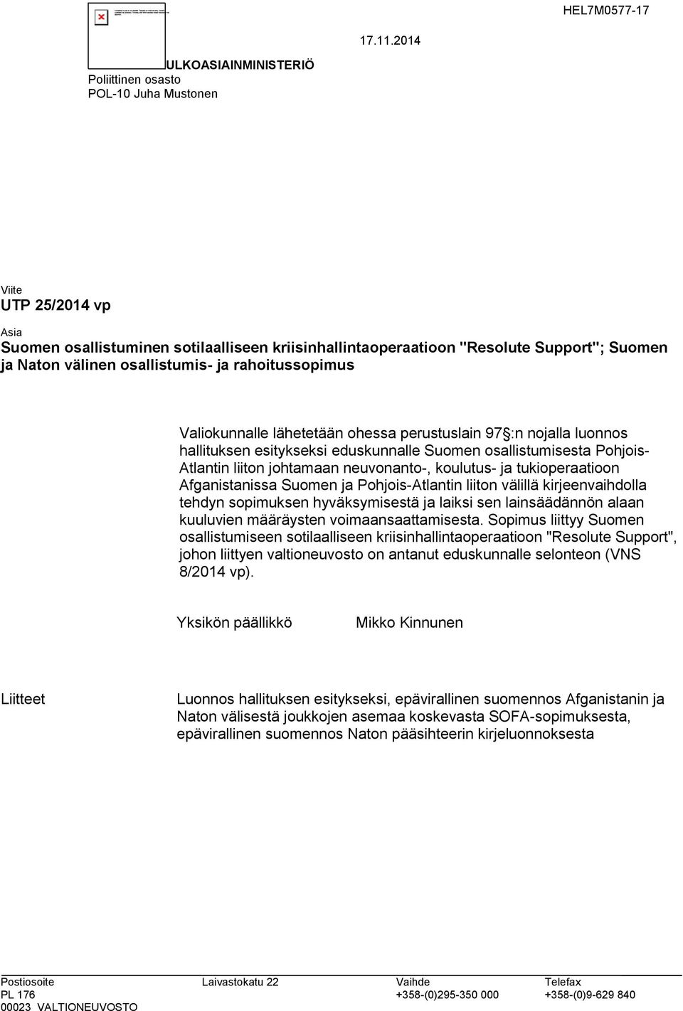 osallistumis- ja rahoitussopimus Valiokunnalle lähetetään ohessa perustuslain 97 :n nojalla luonnos hallituksen esitykseksi eduskunnalle Suomen osallistumisesta Pohjois- Atlantin liiton johtamaan