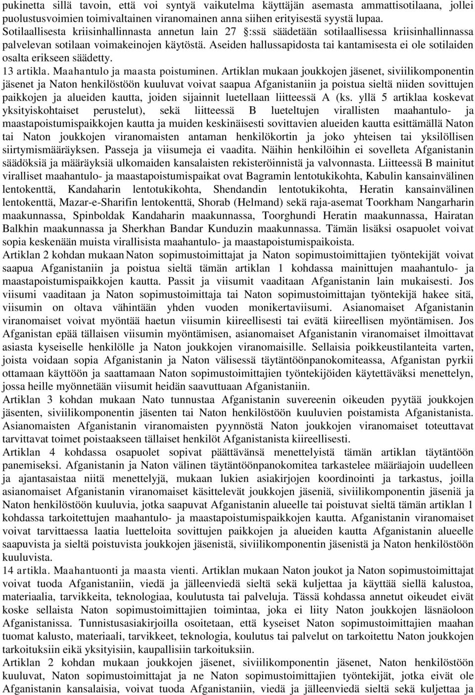 Aseiden hallussapidosta tai kantamisesta ei ole sotilaiden osalta erikseen säädetty. 13 artikla. Maahantulo ja maasta poistuminen.