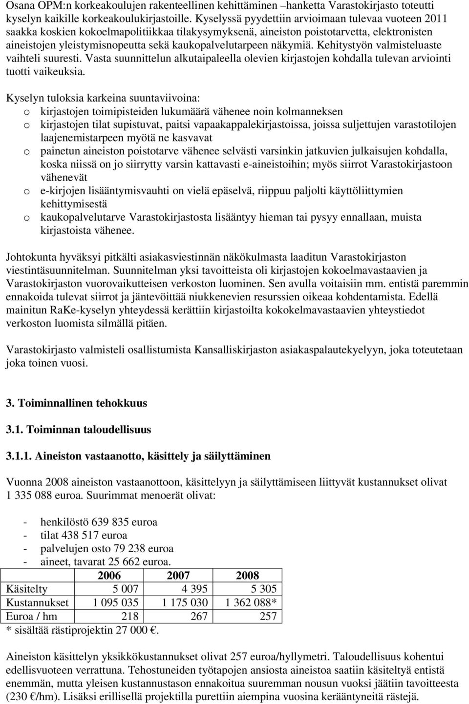 kaukopalvelutarpeen näkymiä. Kehitystyön valmisteluaste vaihteli suuresti. Vasta suunnittelun alkutaipaleella olevien kirjastojen kohdalla tulevan arviointi tuotti vaikeuksia.