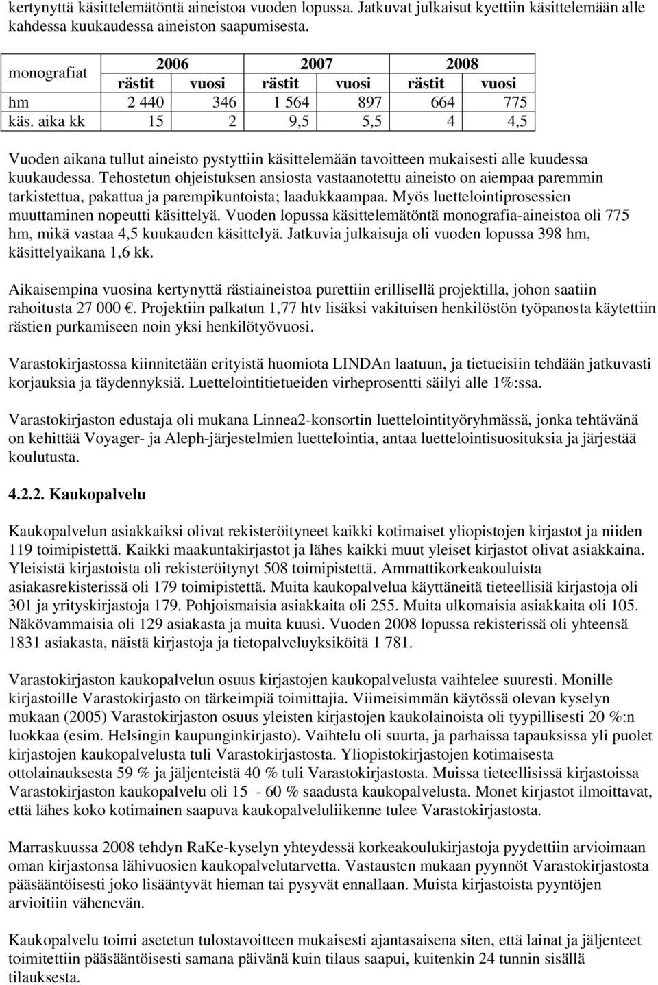 aika kk 15 2 9,5 5,5 4 4,5 Vuoden aikana tullut aineisto pystyttiin käsittelemään tavoitteen mukaisesti alle kuudessa kuukaudessa.