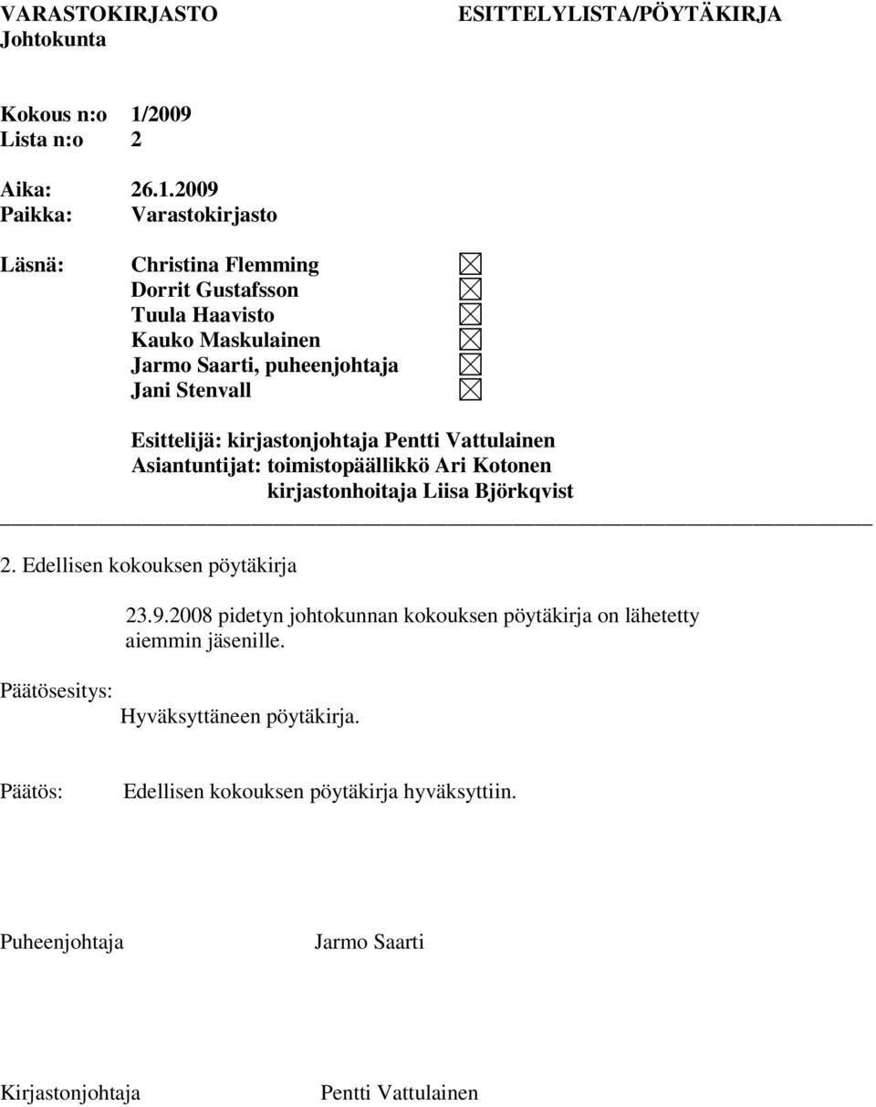 2009 Paikka: Varastokirjasto Läsnä: Christina Flemming Dorrit Gustafsson Tuula Haavisto Kauko Maskulainen Jarmo Saarti, puheenjohtaja Jani Stenvall Esittelijä: