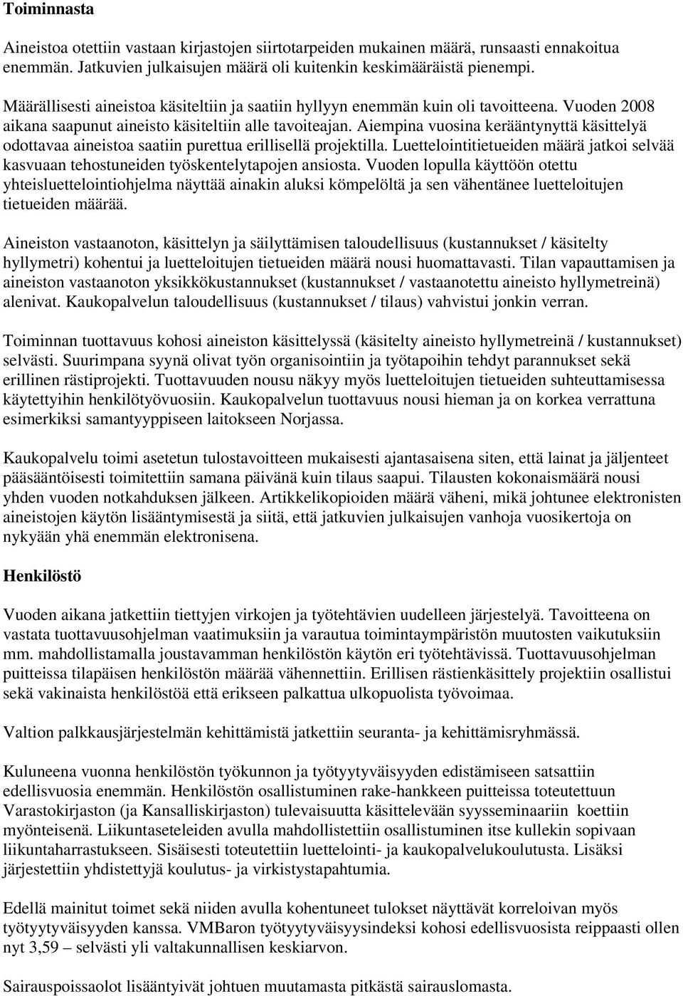 Aiempina vuosina kerääntynyttä käsittelyä odottavaa aineistoa saatiin purettua erillisellä projektilla. Luettelointitietueiden määrä jatkoi selvää kasvuaan tehostuneiden työskentelytapojen ansiosta.