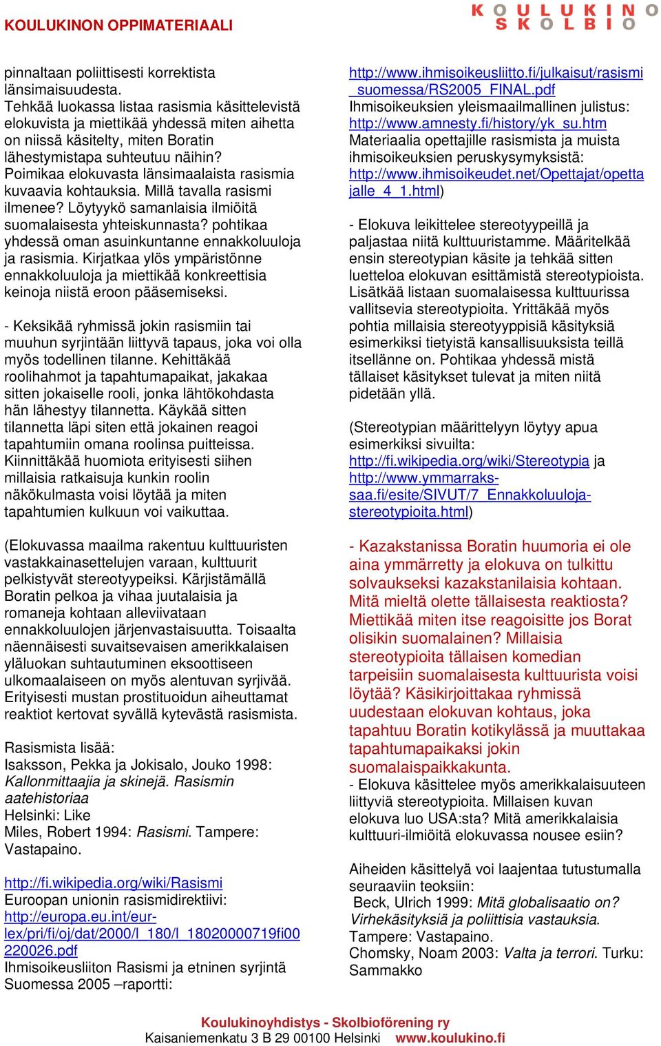 Poimikaa elokuvasta länsimaalaista rasismia kuvaavia kohtauksia. Millä tavalla rasismi ilmenee? Löytyykö samanlaisia ilmiöitä suomalaisesta yhteiskunnasta?