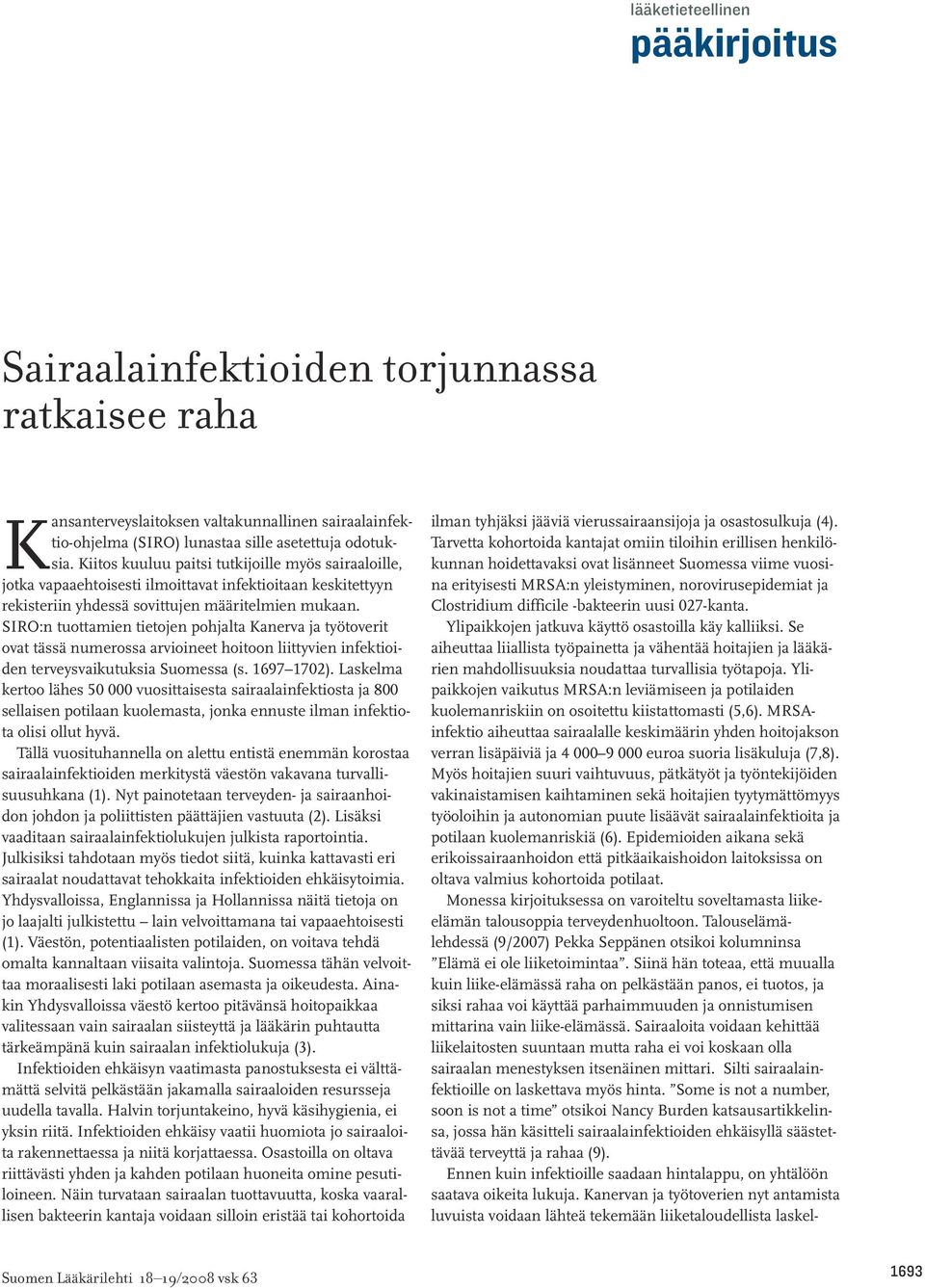 SIRO:n tuottamien tietojen pohjalta Kanerva ja työtoverit ovat tässä numerossa arvioineet hoitoon liittyvien infektioiden terveysvaikutuksia Suomessa (s. 1697 1702).