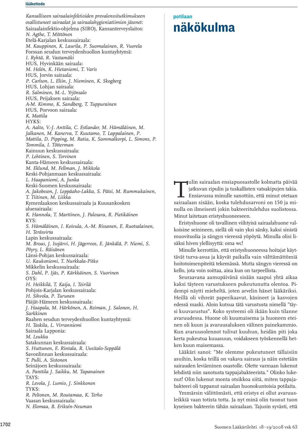 Hietaniemi, T. Varis HUS, Jorvin sairaala: P. Carlson, L. Eliin, J. Nieminen, K. Skogberg HUS, Lohjan sairaala: R. Salminen, M.-L. Yrjönsalo HUS, Peijaksen sairaala: A-M. Kimmo, K. Sandberg, T.