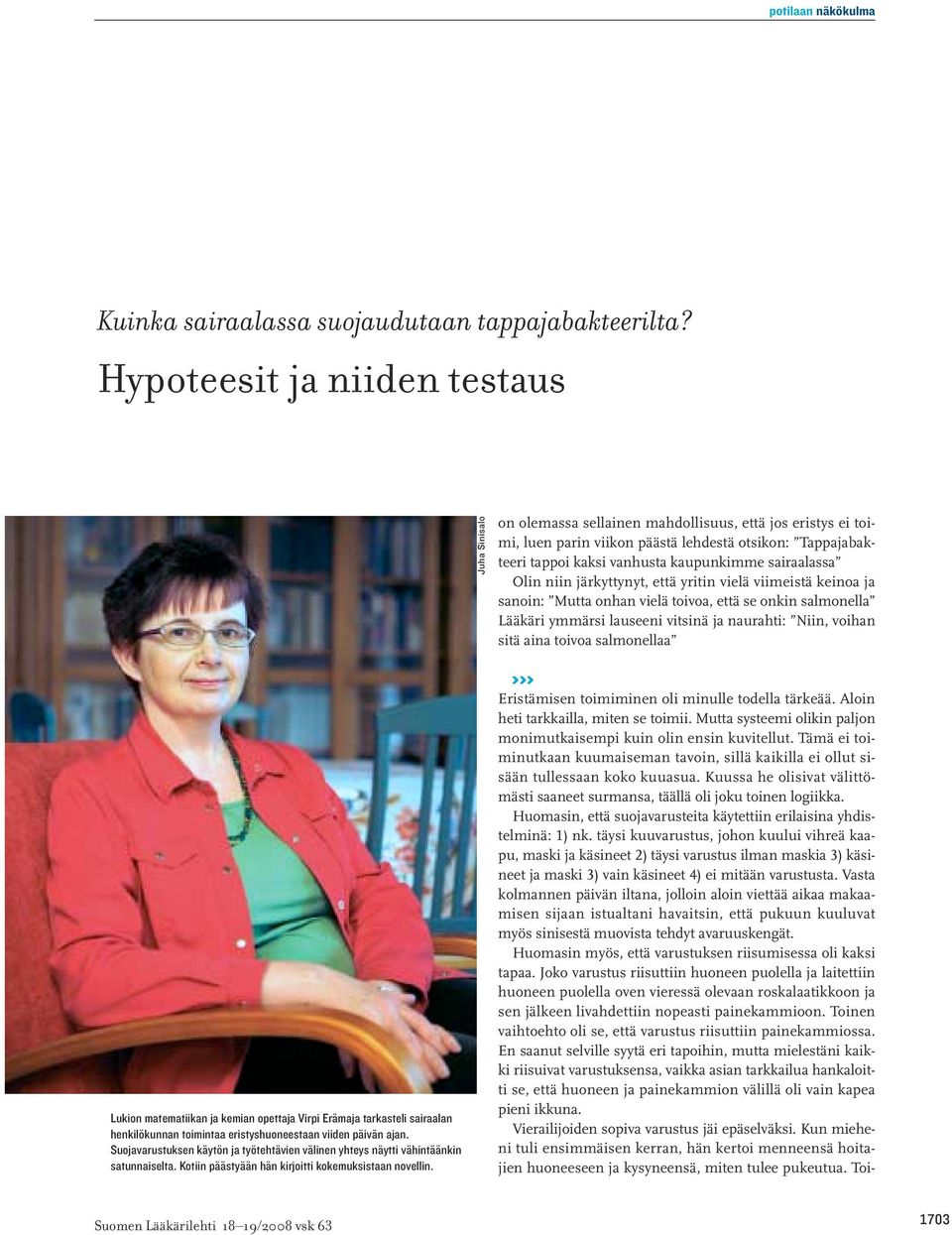 sairaalassa Olin niin järkyttynyt, että yritin vielä viimeistä keinoa ja sanoin: Mutta onhan vielä toivoa, että se onkin salmonella Lääkäri ymmärsi lauseeni vitsinä ja naurahti: Niin, voihan sitä