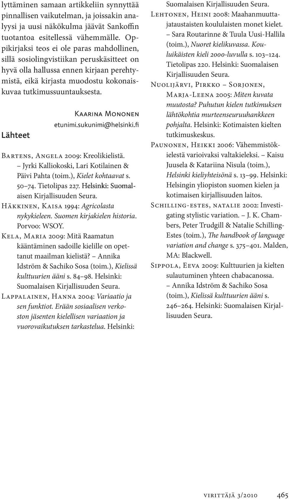 Lähteet Kaarina Mononen etunimi.sukunimi@helsinki.fi Bartens, Angela 2009: Kreolikielistä. Jyrki Kalliokoski, Lari Kotilainen & Päivi Pahta (toim.), Kielet kohtaavat s. 50 74. Tietolipas 227.