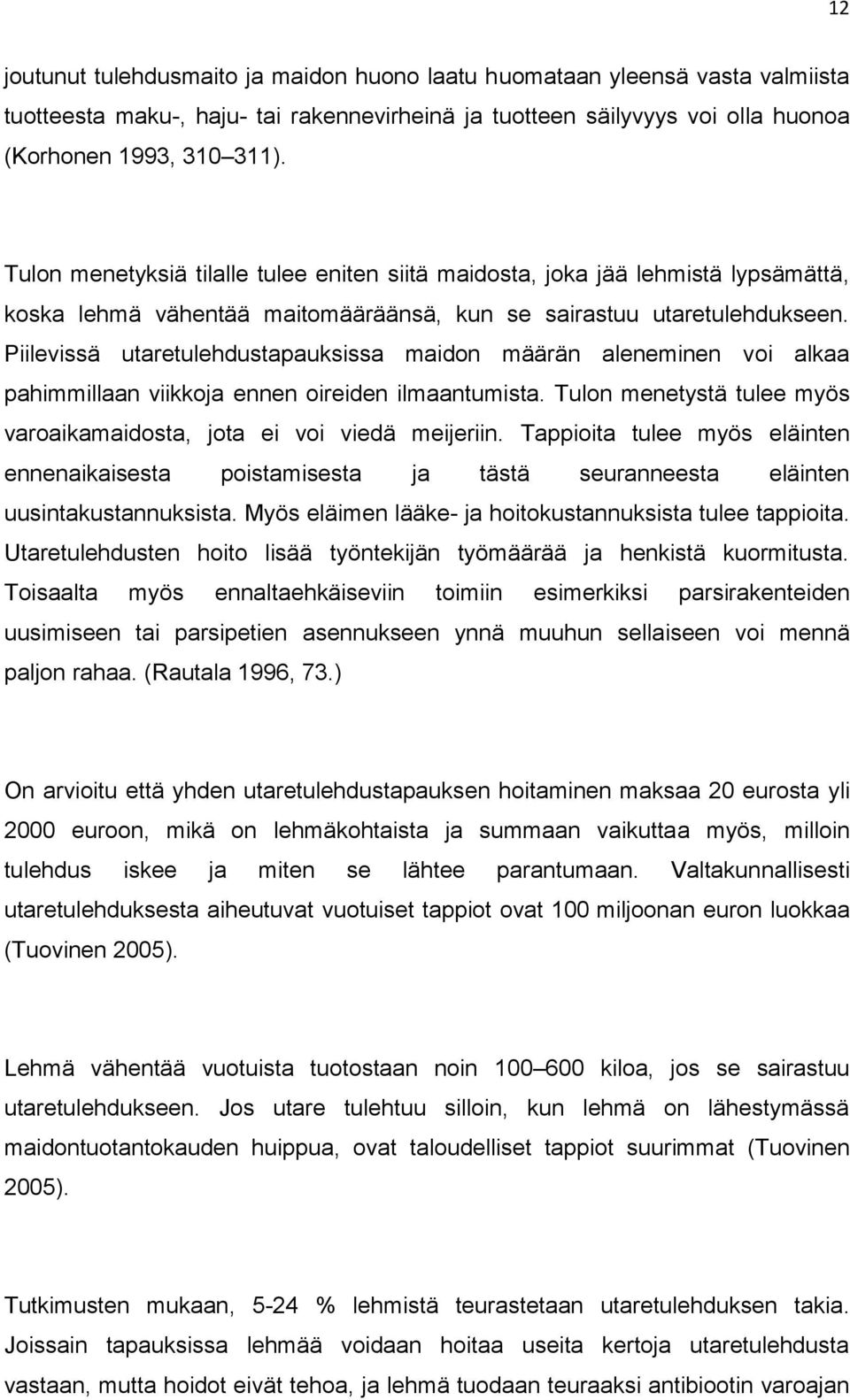 Piilevissä utaretulehdustapauksissa maidon määrän aleneminen voi alkaa pahimmillaan viikkoja ennen oireiden ilmaantumista. Tulon menetystä tulee myös varoaikamaidosta, jota ei voi viedä meijeriin.