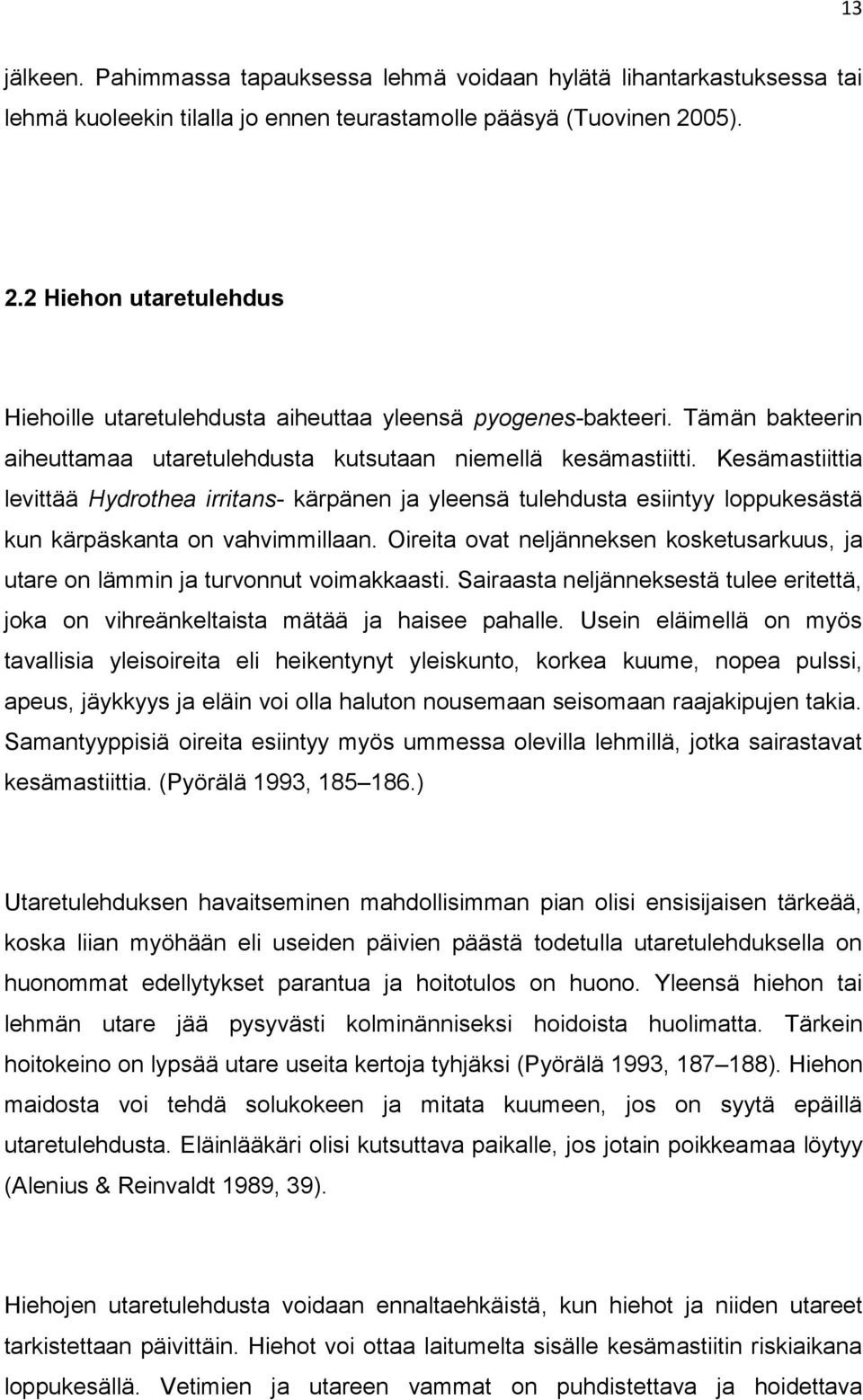 Kesämastiittia levittää Hydrothea irritans- kärpänen ja yleensä tulehdusta esiintyy loppukesästä kun kärpäskanta on vahvimmillaan.