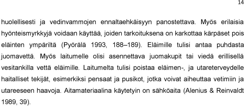 Eläimille tulisi antaa puhdasta juomavettä. Myös laitumelle olisi asennettava juomakupit tai viedä erillisellä vesitankilla vettä eläimille.