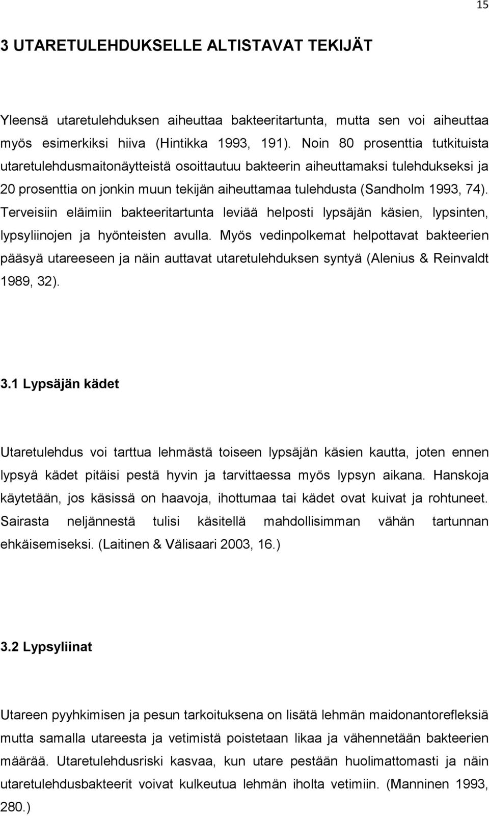 Terveisiin eläimiin bakteeritartunta leviää helposti lypsäjän käsien, lypsinten, lypsyliinojen ja hyönteisten avulla.