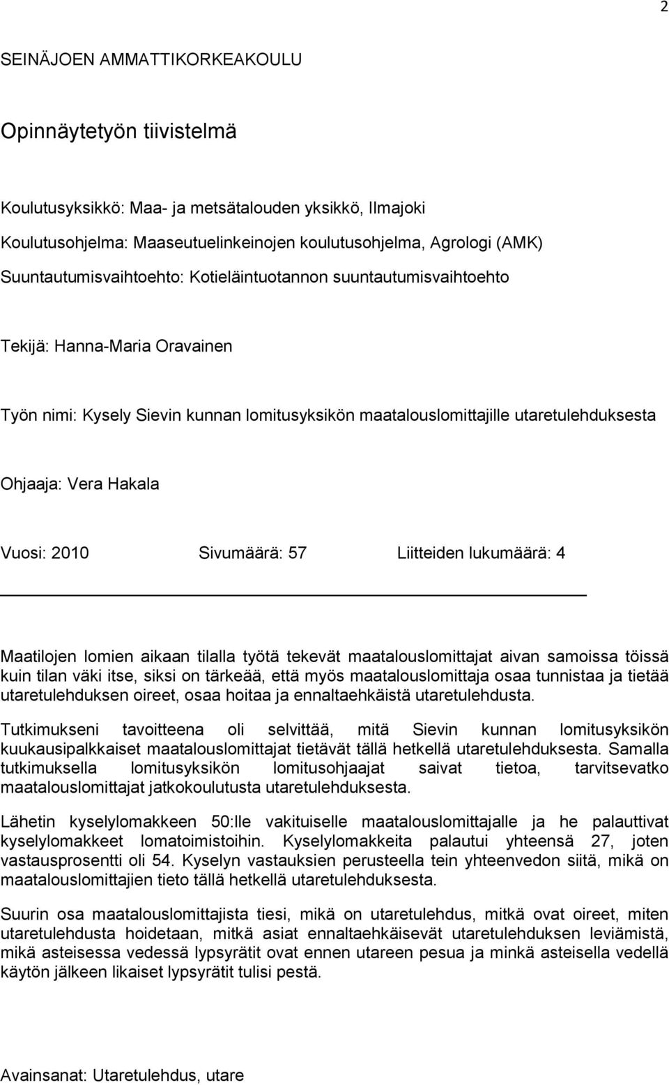 Hakala Vuosi: 2010 Sivumäärä: 57 Liitteiden lukumäärä: 4 Maatilojen lomien aikaan tilalla työtä tekevät maatalouslomittajat aivan samoissa töissä kuin tilan väki itse, siksi on tärkeää, että myös