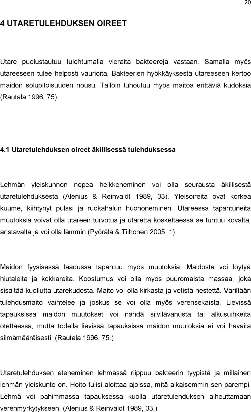 1 Utaretulehduksen oireet äkillisessä tulehduksessa Lehmän yleiskunnon nopea heikkeneminen voi olla seurausta äkillisestä utaretulehduksesta (Alenius & Reinvaldt 1989, 33).