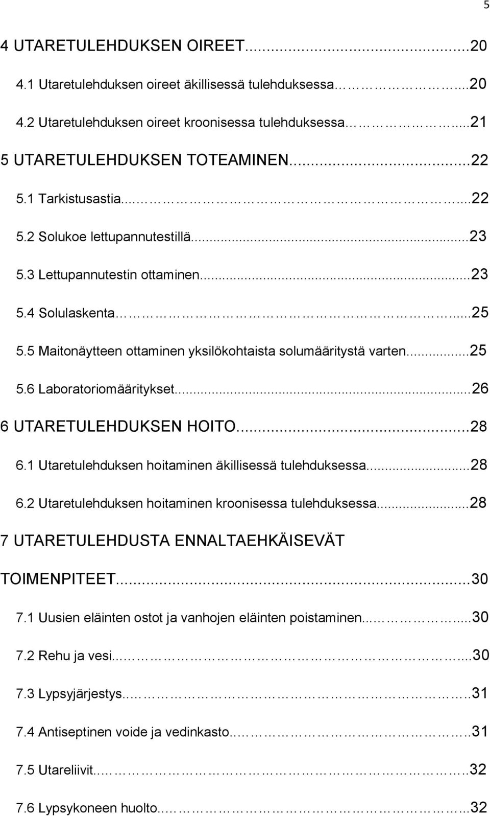 ..26 6 UTARETULEHDUKSEN HOITO...28 6.1 Utaretulehduksen hoitaminen äkillisessä tulehduksessa...28 6.2 Utaretulehduksen hoitaminen kroonisessa tulehduksessa.