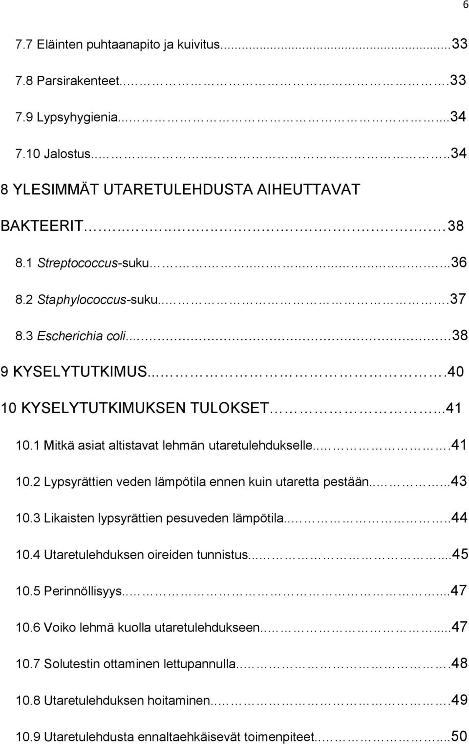 1 Mitkä asiat altistavat lehmän utaretulehdukselle...41 10.2 Lypsyrättien veden lämpötila ennen kuin utaretta pestään.....43 10.3 Likaisten lypsyrättien pesuveden lämpötila....44 10.