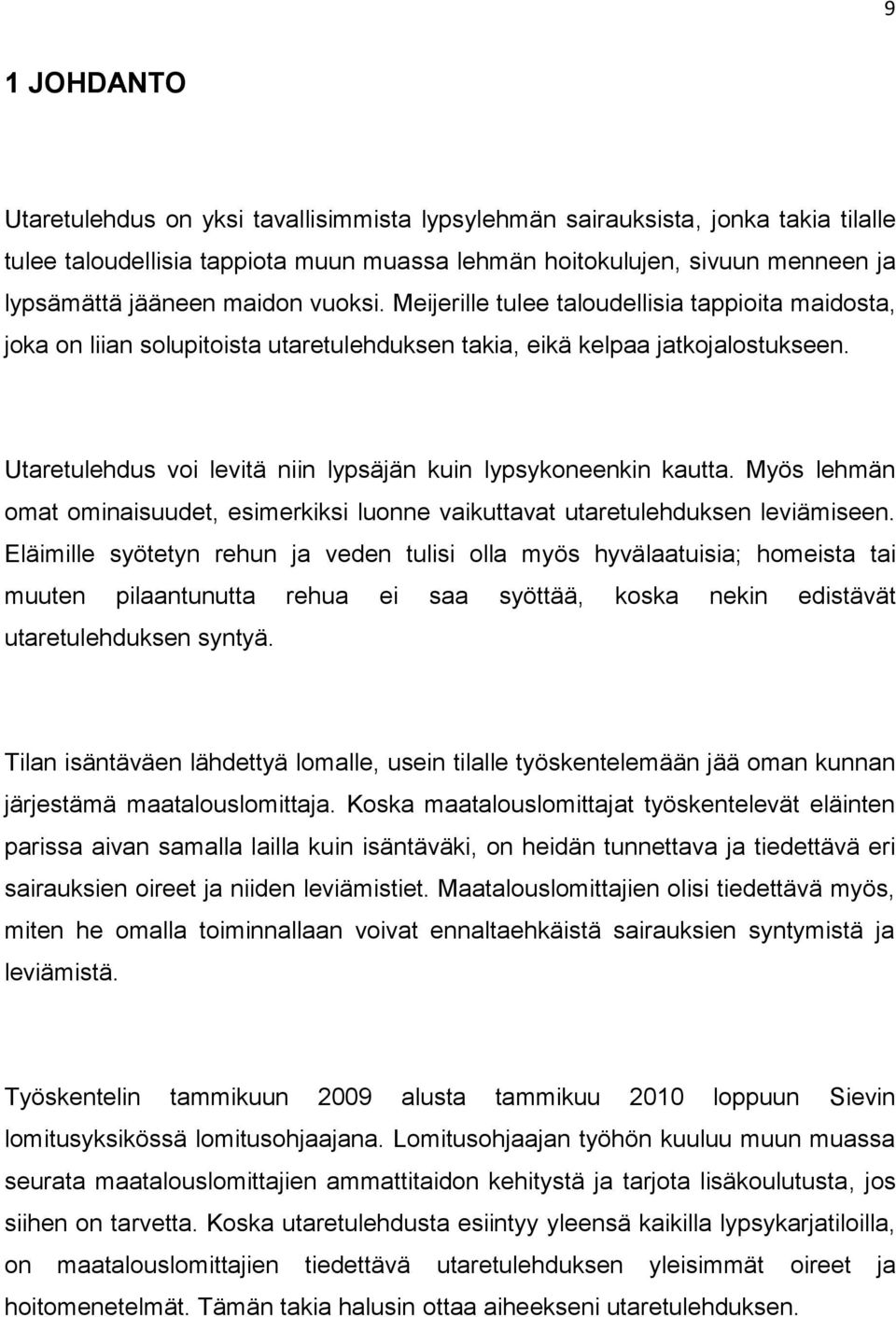 Utaretulehdus voi levitä niin lypsäjän kuin lypsykoneenkin kautta. Myös lehmän omat ominaisuudet, esimerkiksi luonne vaikuttavat utaretulehduksen leviämiseen.