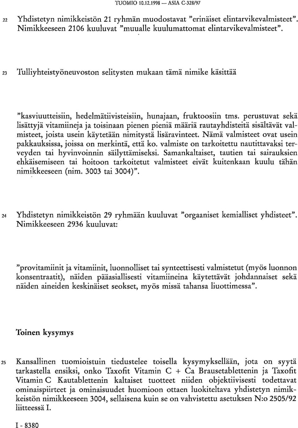 perustuvat sekä lisättyjä vitamiineja ja toisinaan pienen pieniä määriä rautayhdisteitä sisältävät valmisteet, joista usein käytetään nimitystä lisäravinteet.