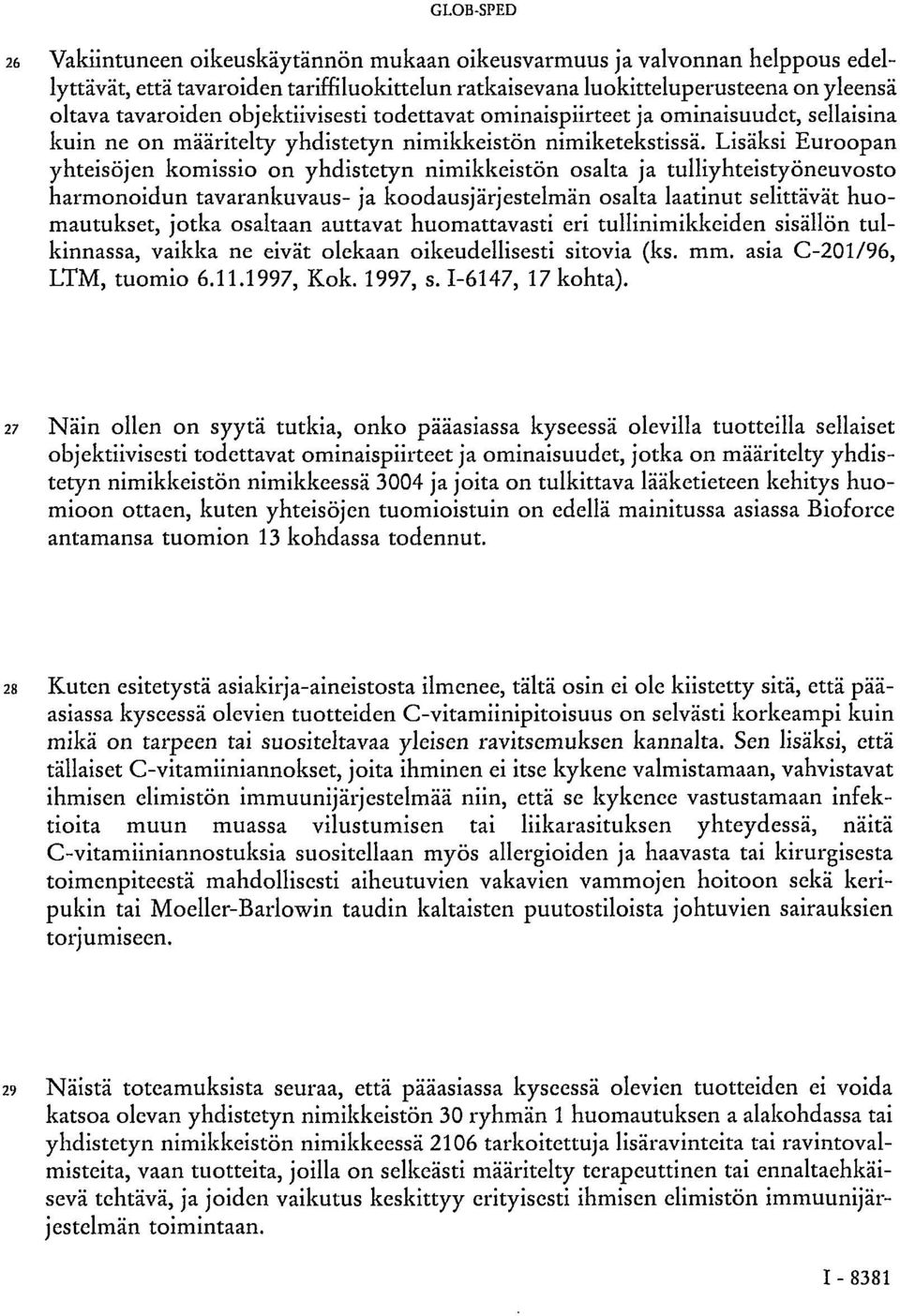 Lisäksi Euroopan yhteisöjen komissio on yhdistetyn nimikkeistön osalta ja tulliyhteistyöneuvosto harmonoidun tavarankuvaus- ja koodausjärjestelmän osalta laatinut selittävät huomautukset, jotka