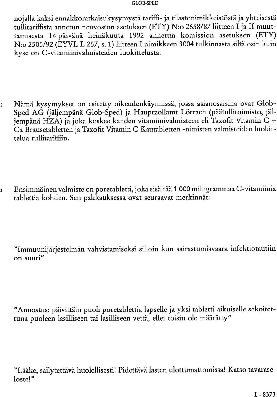 2 Nämä kysymykset on esitetty oikeudenkäynnissä, jossa asianosaisina ovat Glob- Sped AG (jäljempänä Glob-Sped) ja Hauptzollamt Lörrach (päätullitoimisto, jäljempänä HZA) ja joka koskee kahden