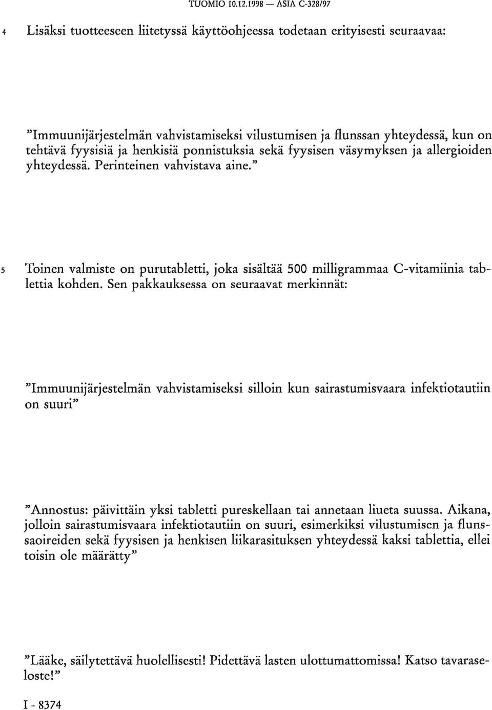 henkisiä ponnistuksia sekä fyysisen väsymyksen ja allergioiden yhteydessä. Perinteinen vahvistava aine.