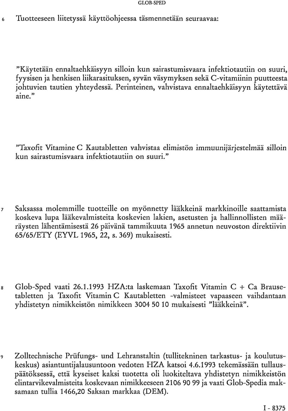 " "Taxofit Vitamine C Kautabletten vahvistaa elimistön immuunijärjestelmää silloin kun sairastumisvaara infektiotautiin on suuri.