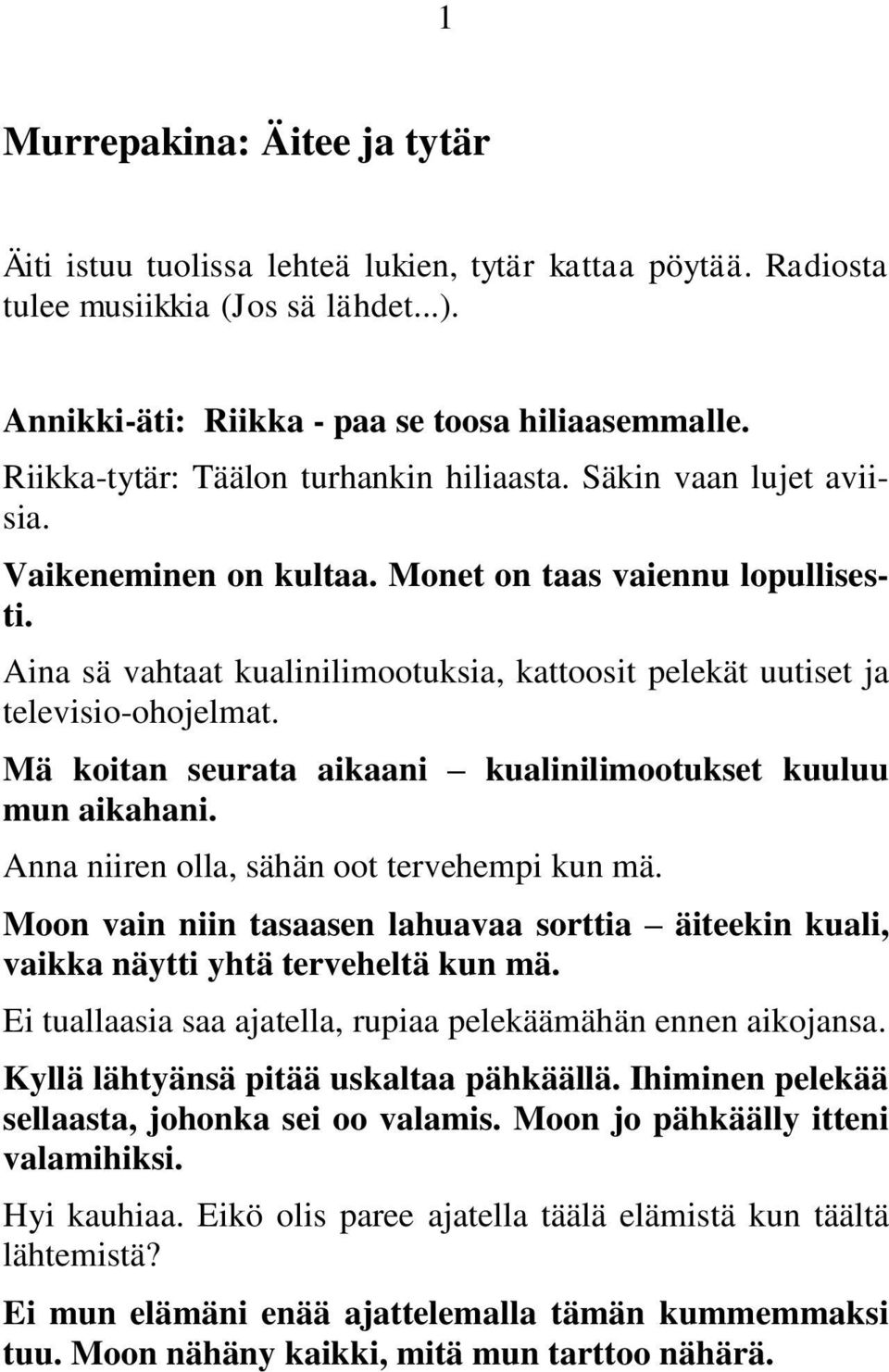 Aina sä vahtaat kualinilimootuksia, kattoosit pelekät uutiset ja televisio-ohojelmat. Mä koitan seurata aikaani kualinilimootukset kuuluu mun aikahani. Anna niiren olla, sähän oot tervehempi kun mä.