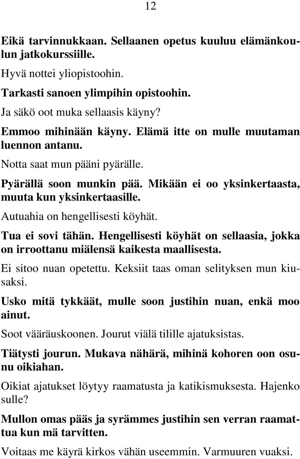 Tua ei sovi tähän. Hengellisesti köyhät on sellaasia, jokka on irroottanu miälensä kaikesta maallisesta. Ei sitoo nuan opetettu. Keksiit taas oman selityksen mun kiusaksi.