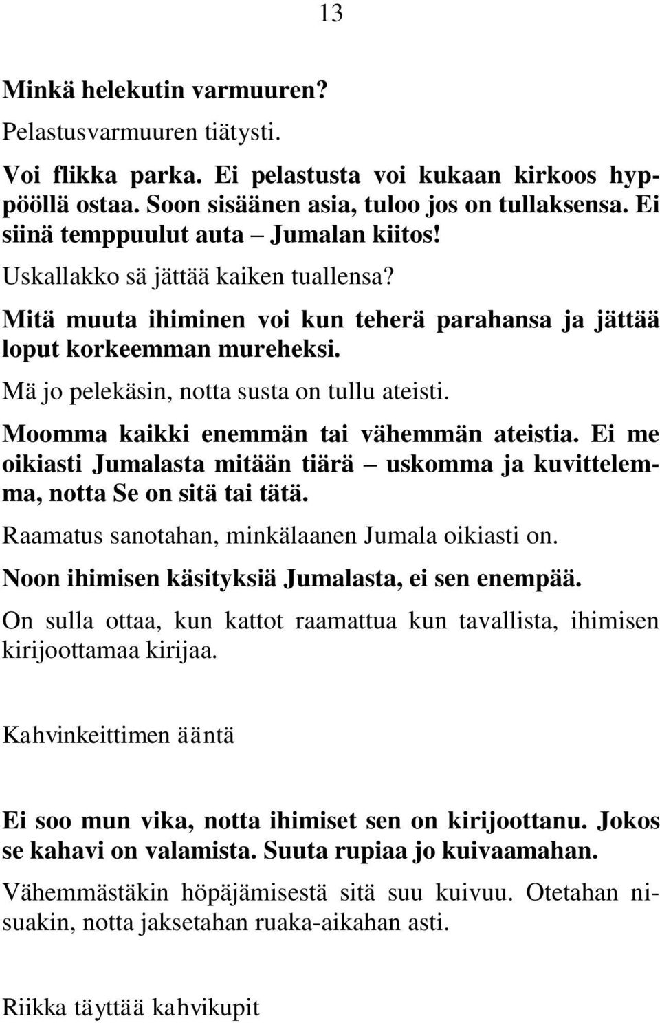 Mä jo pelekäsin, notta susta on tullu ateisti. Moomma kaikki enemmän tai vähemmän ateistia. Ei me oikiasti Jumalasta mitään tiärä uskomma ja kuvittelemma, notta Se on sitä tai tätä.