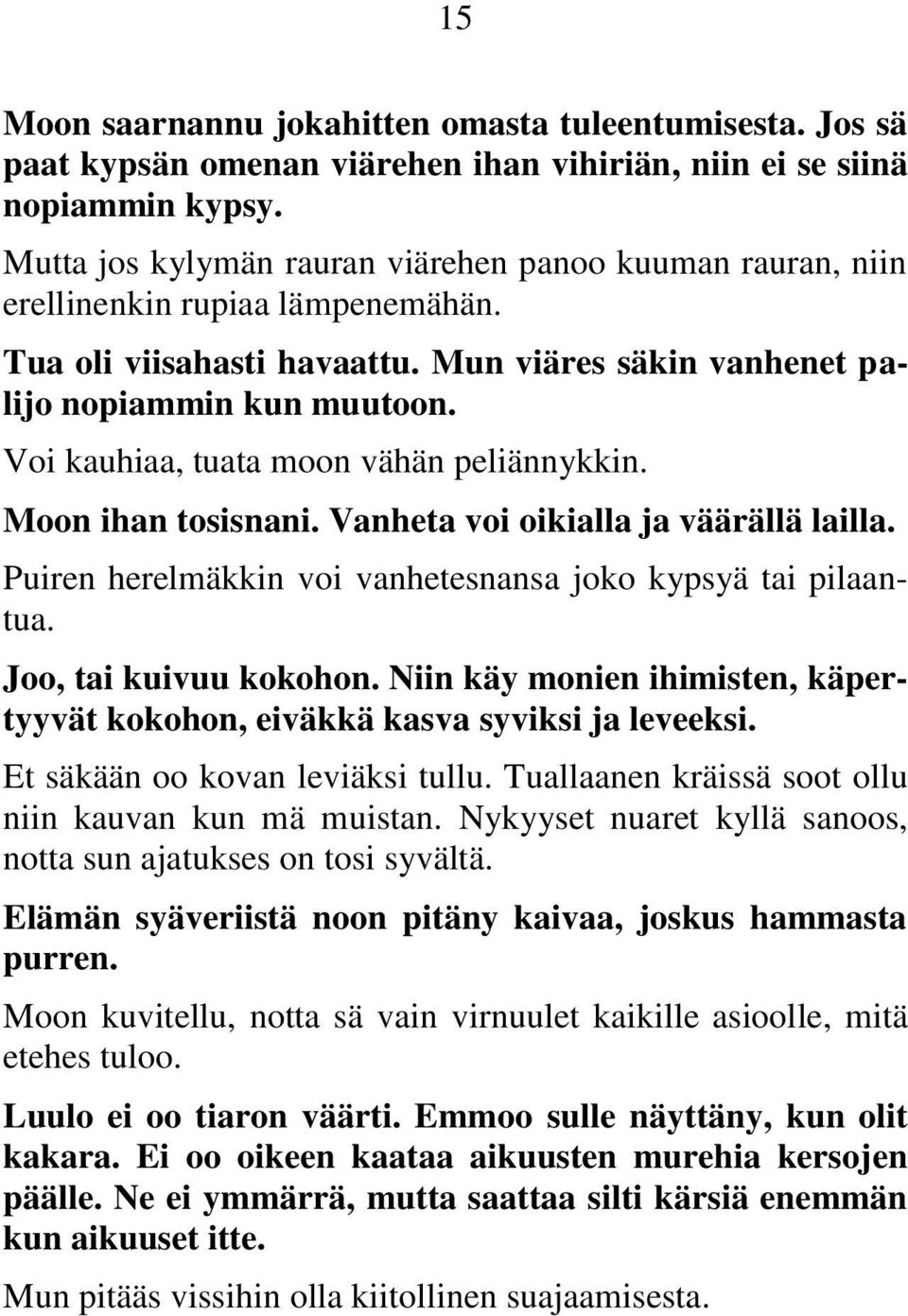 Voi kauhiaa, tuata moon vähän peliännykkin. Moon ihan tosisnani. Vanheta voi oikialla ja väärällä lailla. Puiren herelmäkkin voi vanhetesnansa joko kypsyä tai pilaantua. Joo, tai kuivuu kokohon.