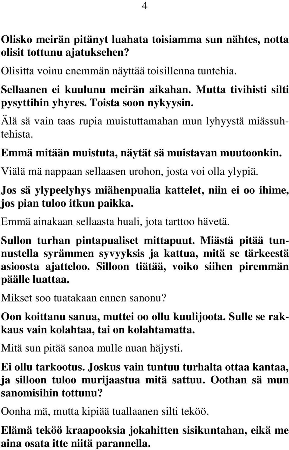 Viälä mä nappaan sellaasen urohon, josta voi olla ylypiä. Jos sä ylypeelyhys miähenpualia kattelet, niin ei oo ihime, jos pian tuloo itkun paikka. Emmä ainakaan sellaasta huali, jota tarttoo hävetä.